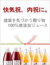 快気祝い、内祝いに。健康を気づかう100％無添加ジュースはいかがでしょう。